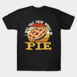 I Was Told There Would be Pie T-Shirt